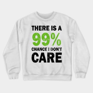 There Is A 99% Chance I Don't Care Crewneck Sweatshirt